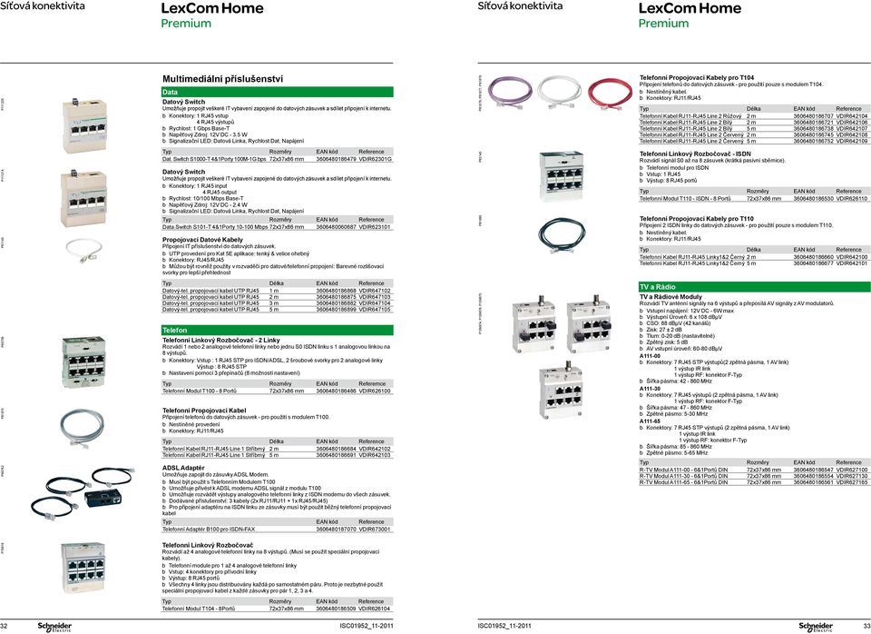 5 W Signalizační LED: Datová Linka, Rychlost Dat, Napájení P81878, P81877, P81876 Telefonní Propojovací Kabely pro T104 Připojení telefonů do datových zásuvek - pro použití pouze s modulem T104.