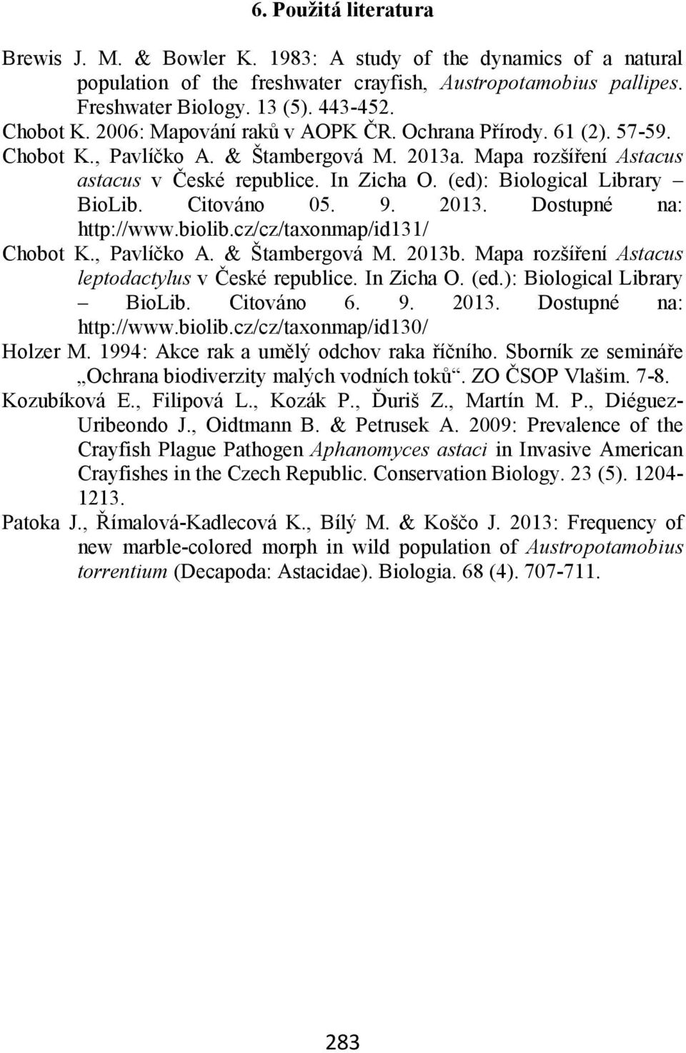 (ed): Biological Library BioLib. Citováno 05. 9. 2013. Dostupné na: http://www.biolib.cz/cz/taxonmap/id131/ Chobot K., Pavlíčko A. & Štambergová M. 2013b.
