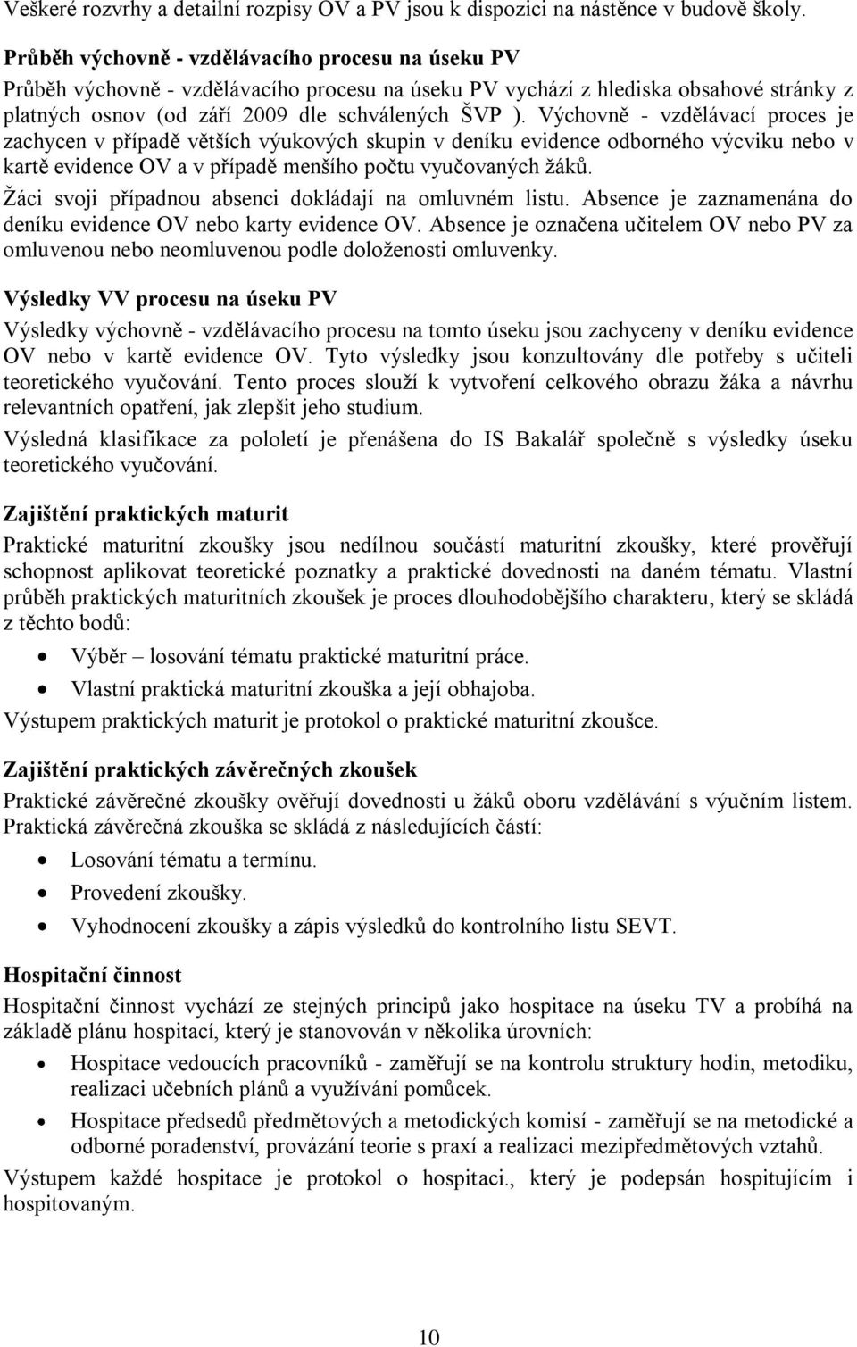 Výchovně - vzdělávací proces je zachycen v případě větších výukových skupin v deníku evidence odborného výcviku nebo v kartě evidence OV a v případě menšího počtu vyučovaných žáků.