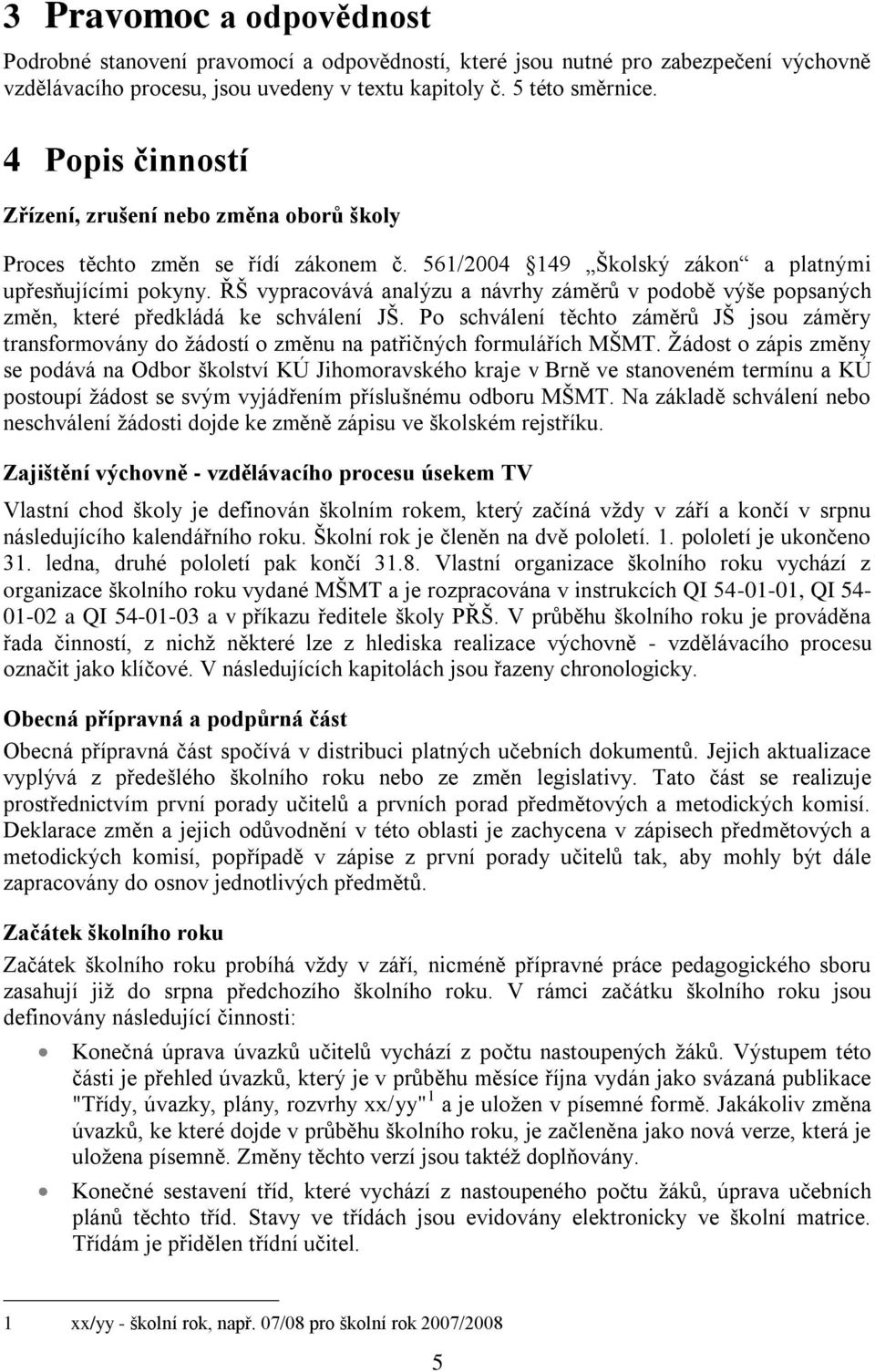 ŘŠ vypracovává analýzu a návrhy záměrů v podobě výše popsaných změn, které předkládá ke schválení JŠ.