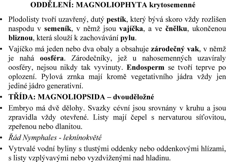 Endosperm se tvoří teprve po oplození. Pylová zrnka mají kromě vegetativního jádra vždy jen jediné jádro generativní. TŘÍDA: MAGNOLIOPSIDA dvouděložné Embryo má dvě dělohy.