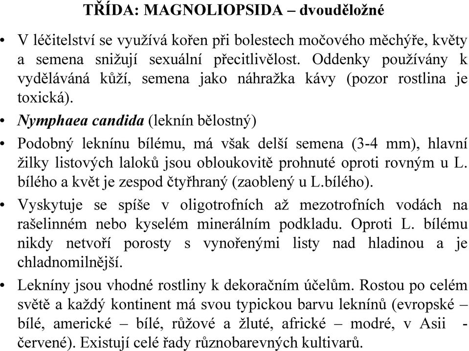 Nymphaea candida (leknín bělostný) Podobný leknínu bílému, má však delší semena (3-4 mm), hlavní žilky listových laloků jsou obloukovitě prohnuté oproti rovným u L.