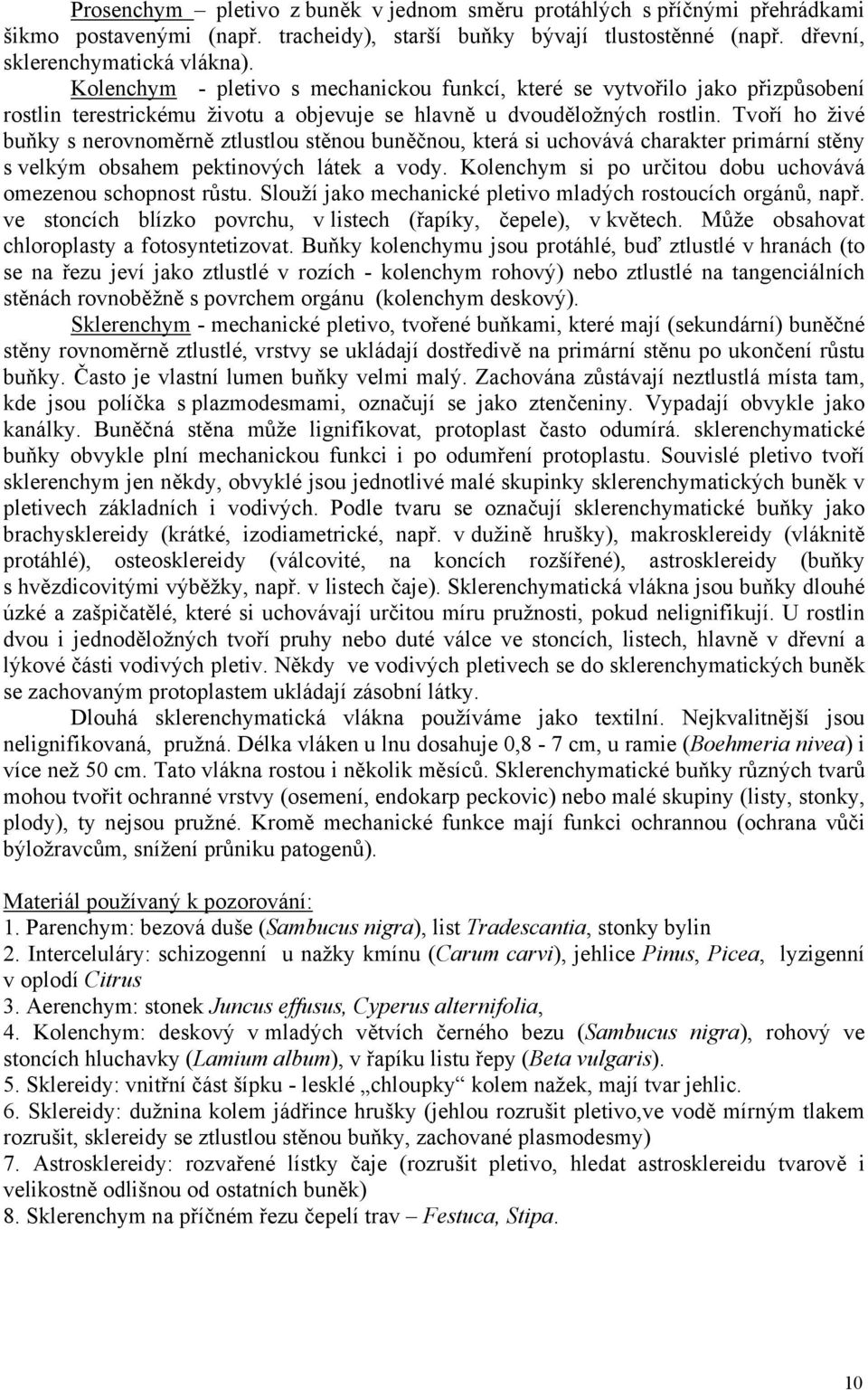 Tvoří ho živé buňky s nerovnoměrně ztlustlou stěnou buněčnou, která si uchovává charakter primární stěny s velkým obsahem pektinových látek a vody.