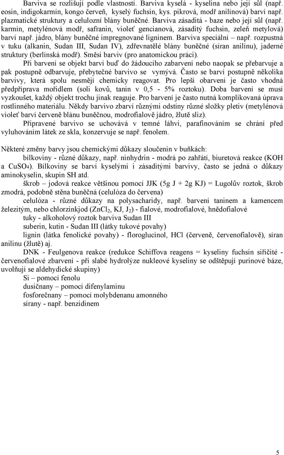 jádro, blány buněčné impregnované ligninem. Barviva speciální např. rozpustná v tuku (alkanin, Sudan III, Sudan IV), zdřevnatělé blány buněčné (síran anilínu), jaderné struktury (berlínská modř).