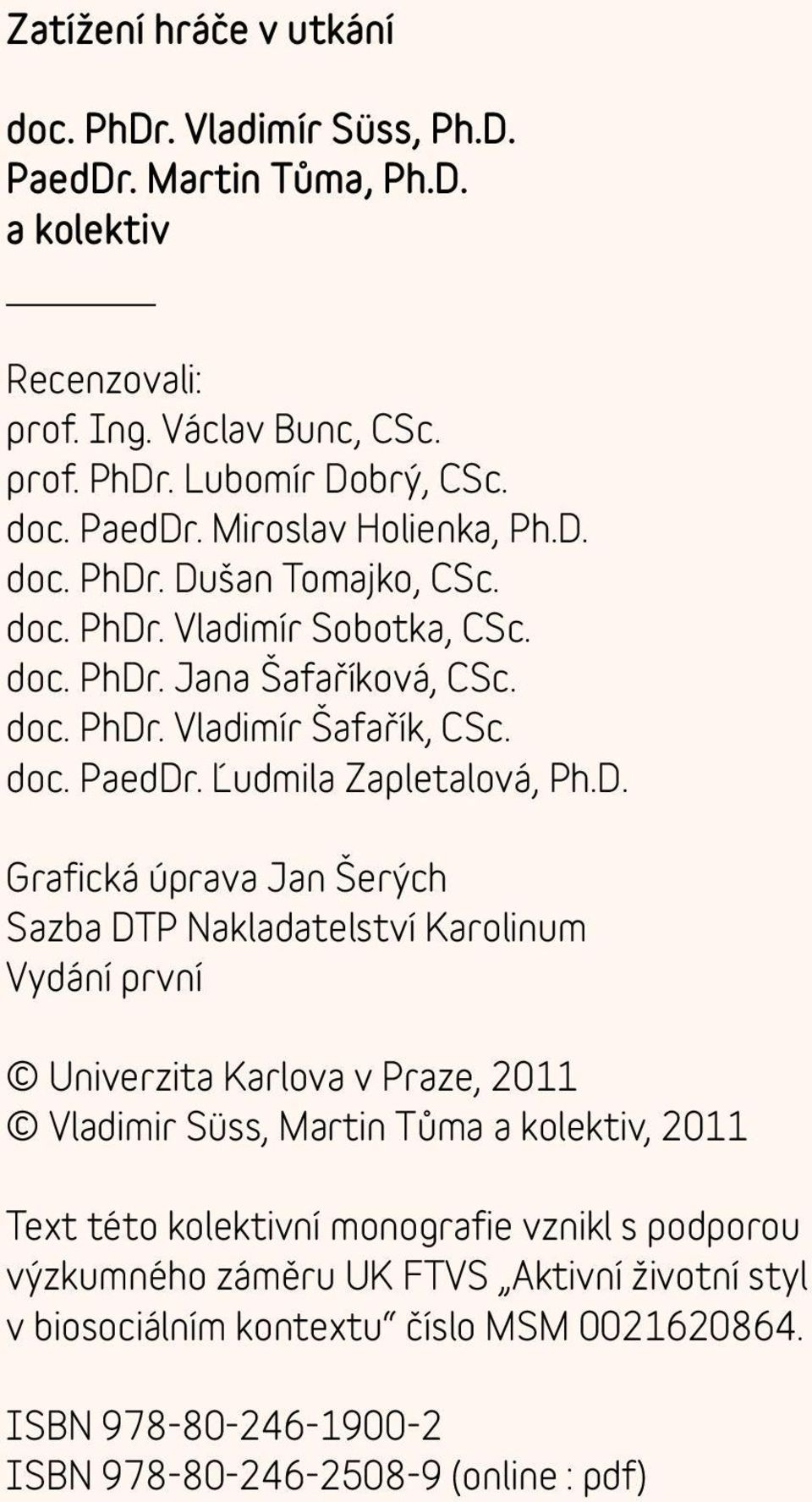 Šerých Sazba DTP Nakladatelství Karolinum Vydání první Univerzita Karlova v Praze, 2011 Vladimir Süss, Martin Tůma a kolektiv, 2011 Text této kolektivní monografie vznikl s podporou výzkumného