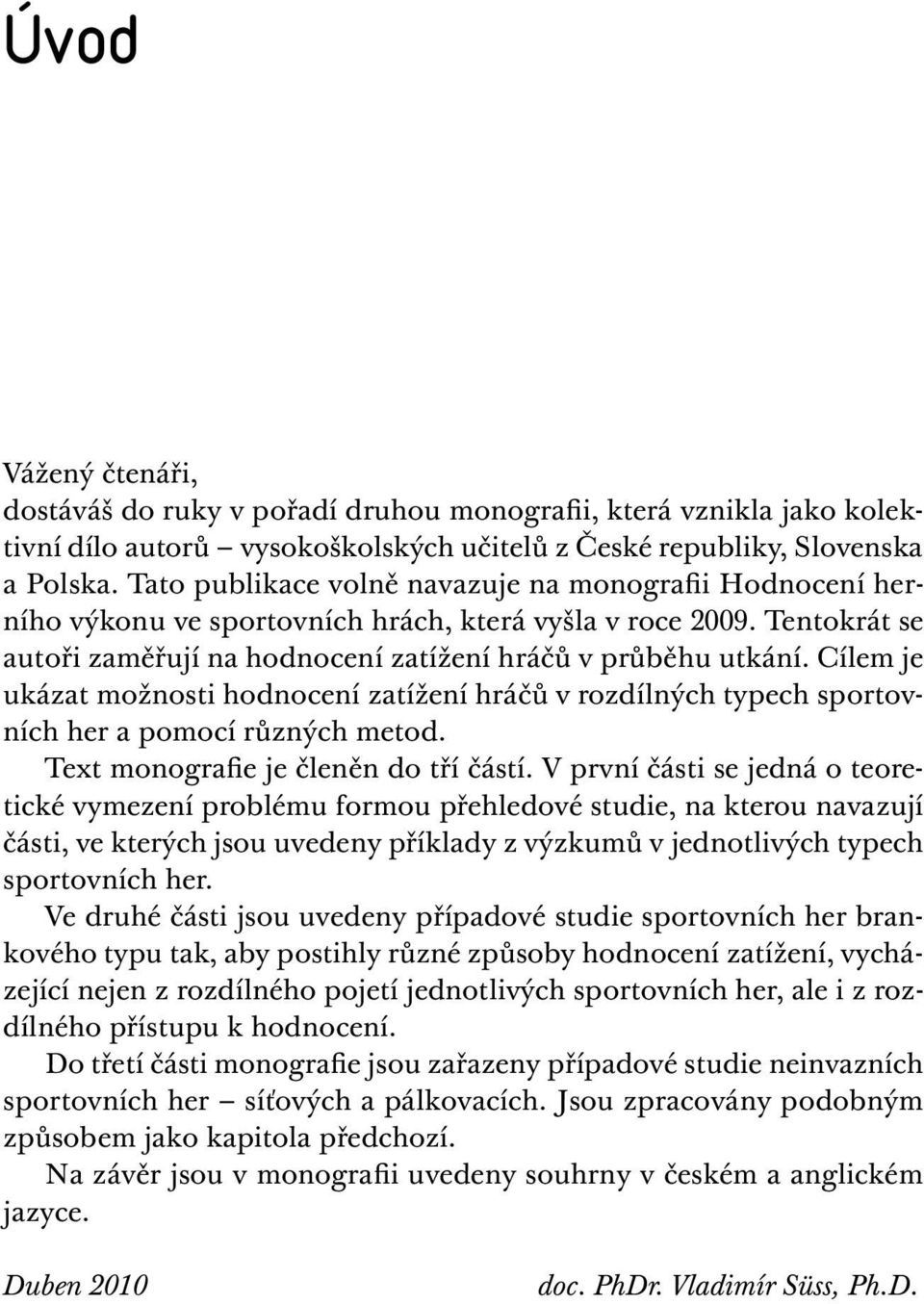 Cílem je ukázat možnosti hodnocení zatížení hráčů v rozdílných typech sportovních her a pomocí různých metod. Text monografie je členěn do tří částí.