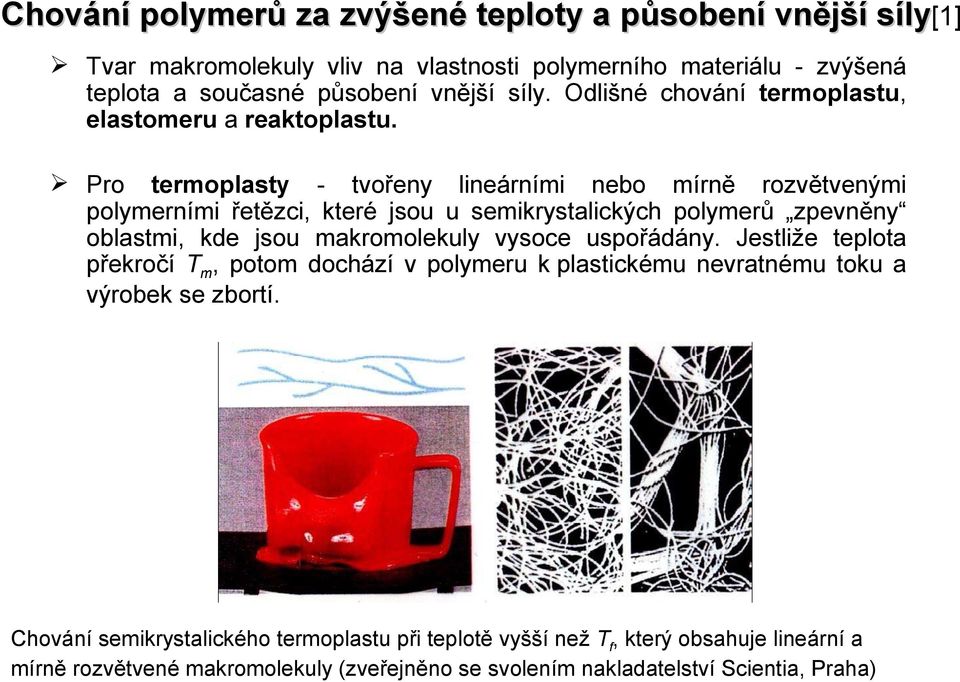 Pro termoplasty - tvořeny lineárními nebo mírně rozvětvenými polymerními řetězci, které jsou u semikrystalických polymerů zpevněny oblastmi, kde jsou makromolekuly vysoce