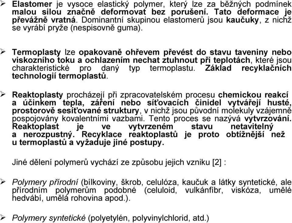 Termoplasty lze opakovaně ohřevem převést do stavu taveniny nebo viskozního toku a ochlazením nechat ztuhnout při teplotách, které jsou charakteristické pro daný typ termoplastu.