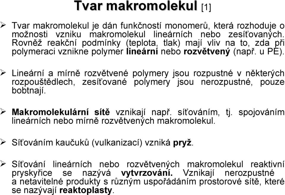 Lineární a mírně rozvětvené polymery jsou rozpustné v některých rozpouštědlech, zesíťované polymery jsou nerozpustné, pouze bobtnají. Makromolekulární sítě vznikají např. síťováním, tj.