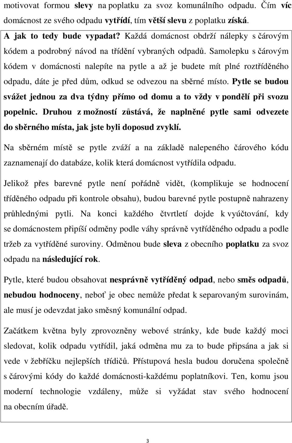 Samolepku s čárovým kódem v domácnosti nalepíte na pytle a až je budete mít plné roztříděného odpadu, dáte je před dům, odkud se odvezou na sběrné místo.