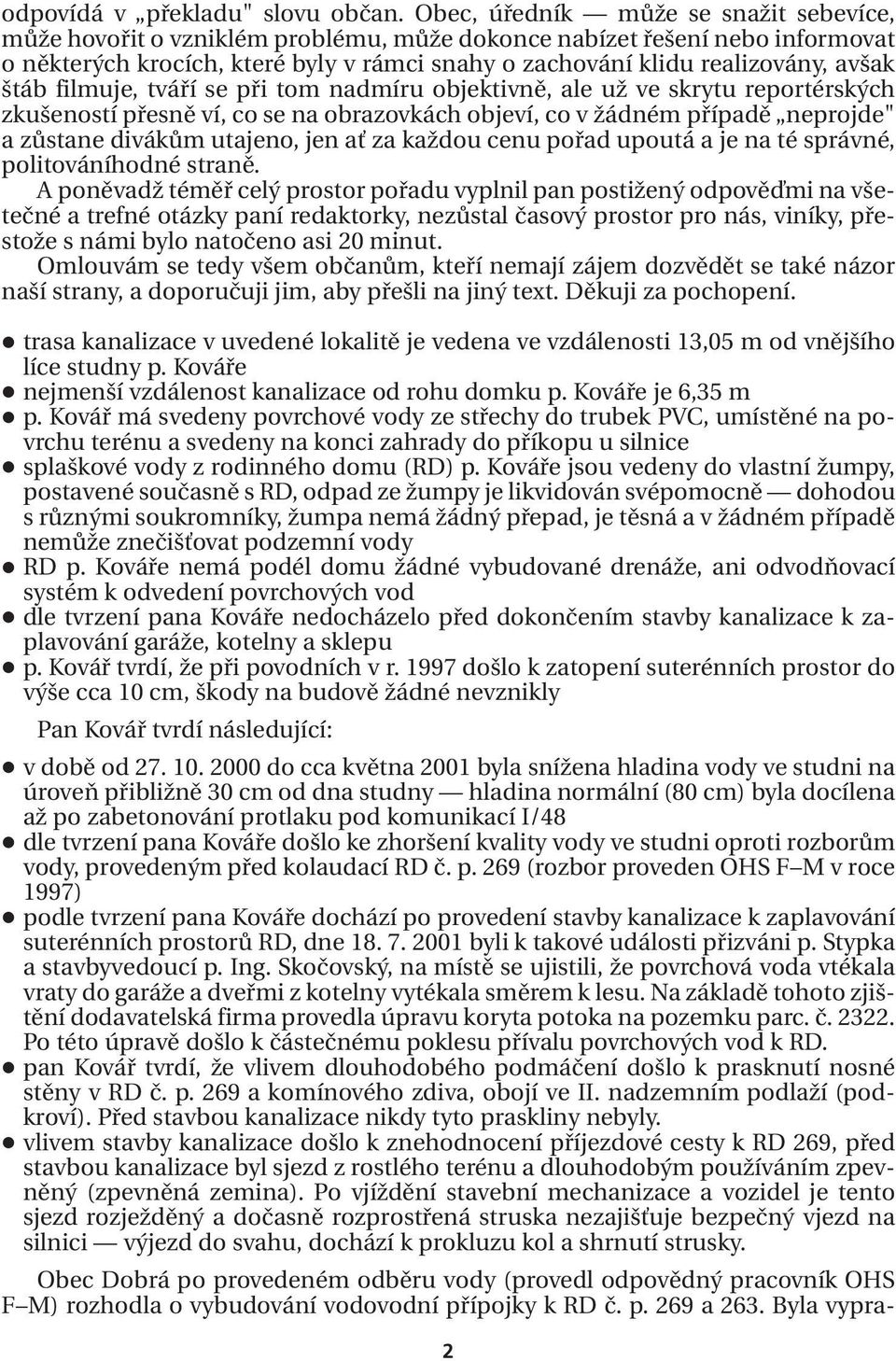 štáb filmuje, tváří se při tom nadmíru objektivně, ale už ve skrytu reportérských zkušeností přesně ví, co se na obrazovkách objeví, co v žádném případě neprojde" a zůstane divákům utajeno, jen ať za