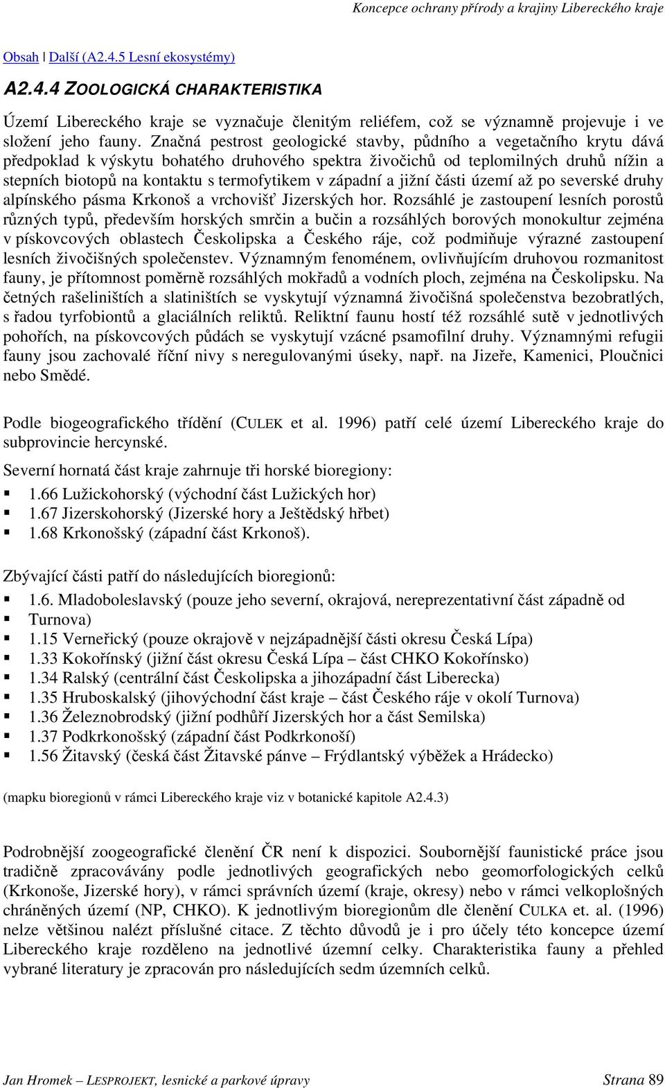 v západní a jižní části území až po severské druhy alpínského pásma Krkonoš a vrchovišť Jizerských hor.