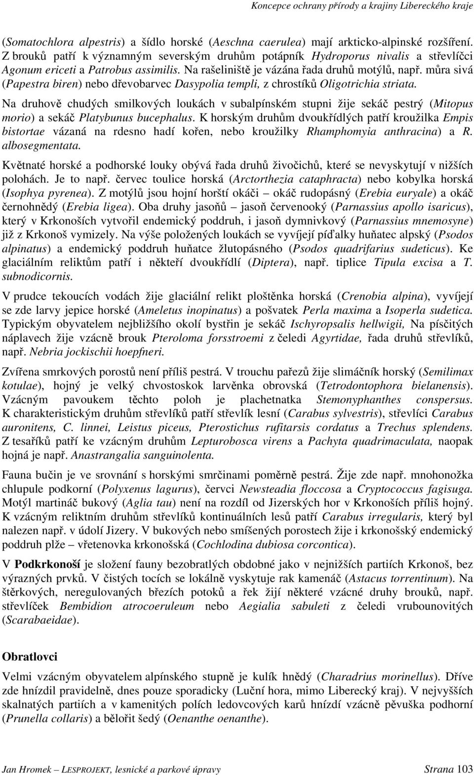 můra sivá (Papestra biren) nebo dřevobarvec Dasypolia templi, z chrostíků Oligotrichia striata.