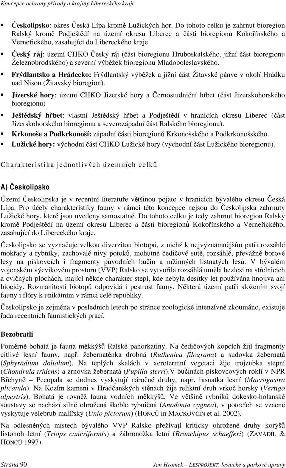 Český ráj: území CHKO Český ráj (část bioregionu Hruboskalského, jižní část bioregionu Železnobrodského) a severní výběžek bioregionu Mladoboleslavského.