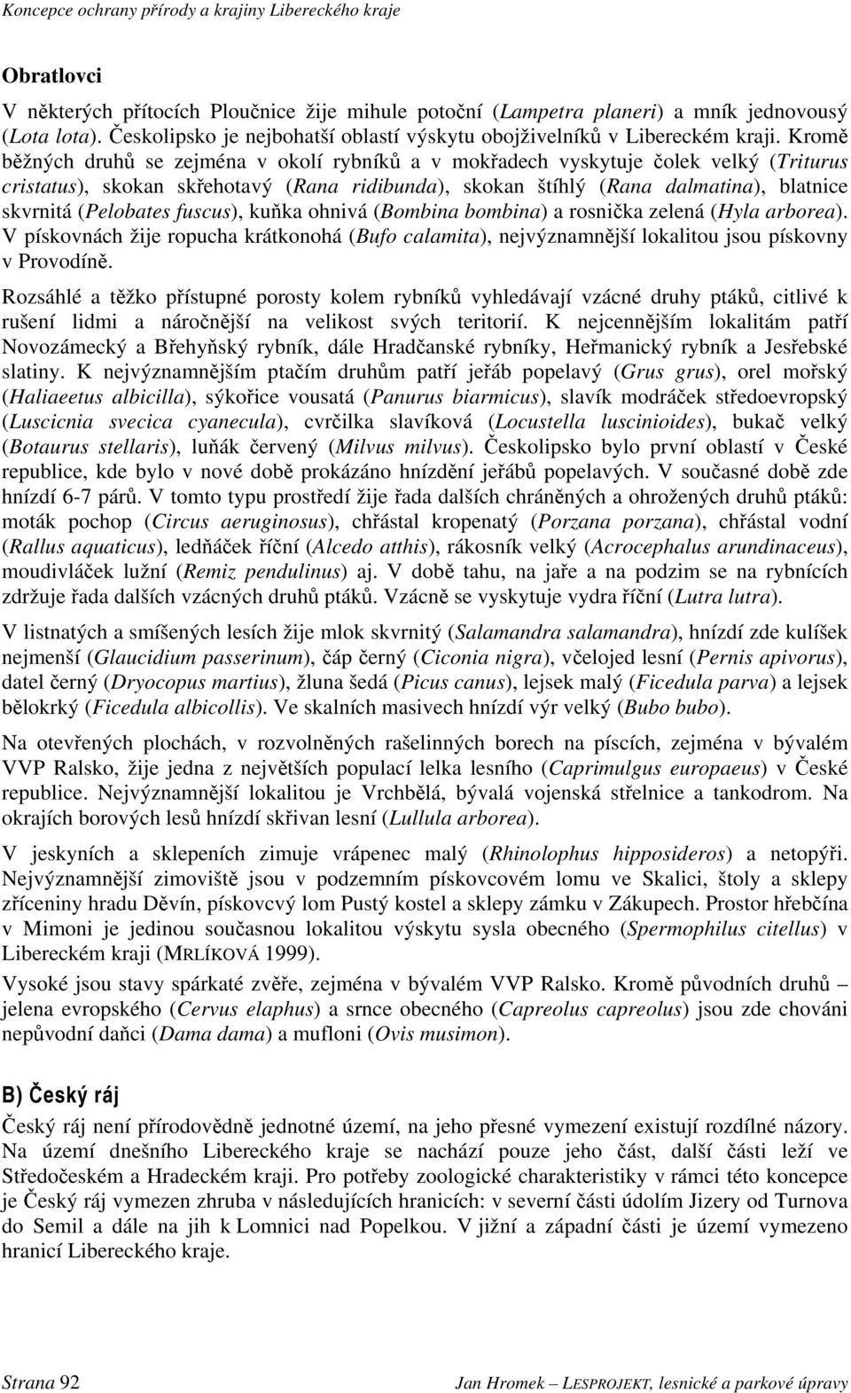 (Pelobates fuscus), kuňka ohnivá (Bombina bombina) a rosnička zelená (Hyla arborea). V pískovnách žije ropucha krátkonohá (Bufo calamita), nejvýznamnější lokalitou jsou pískovny v Provodíně.