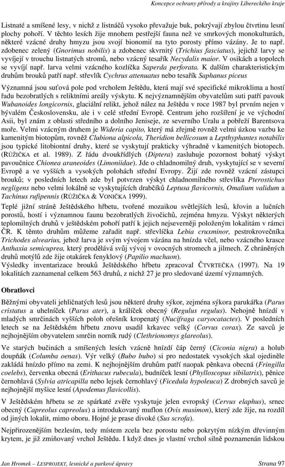 zdobenec zelený (Gnorimus nobilis) a zdobenec skvrnitý (Trichius fasciatus), jejichž larvy se vyvíjejí v trouchu listnatých stromů, nebo vzácný tesařík Necydalis maior.