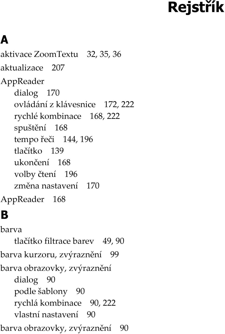 nastavení 170 AppReader 168 B barva tlačítko filtrace barev 49, 90 barva kurzoru, zvýraznění 99 barva