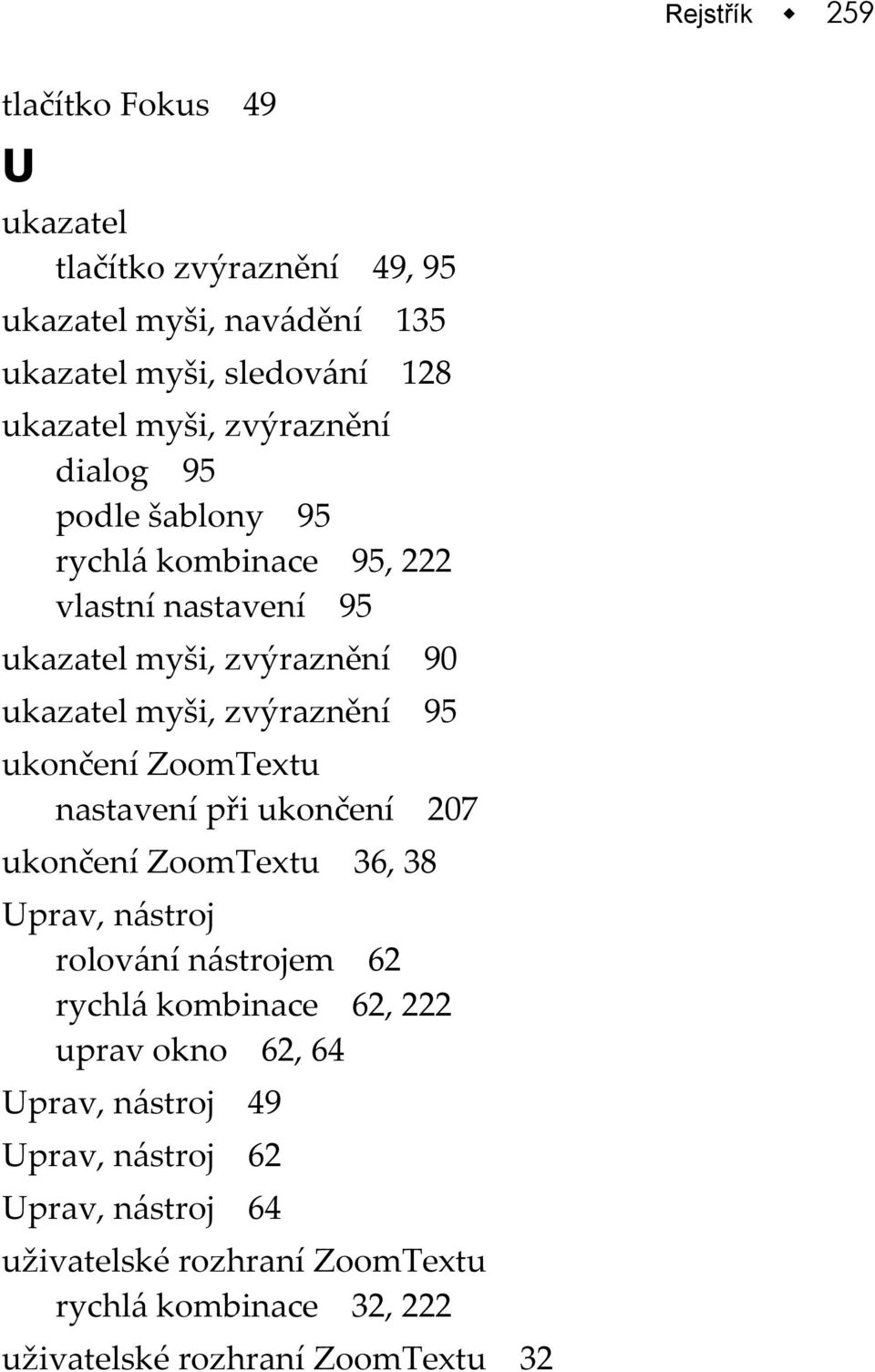 ukončení ZoomTextu nastavení při ukončení 207 ukončení ZoomTextu 36, 38 Uprav, nástroj rolování nástrojem 62 rychlá kombinace 62, 222 uprav okno