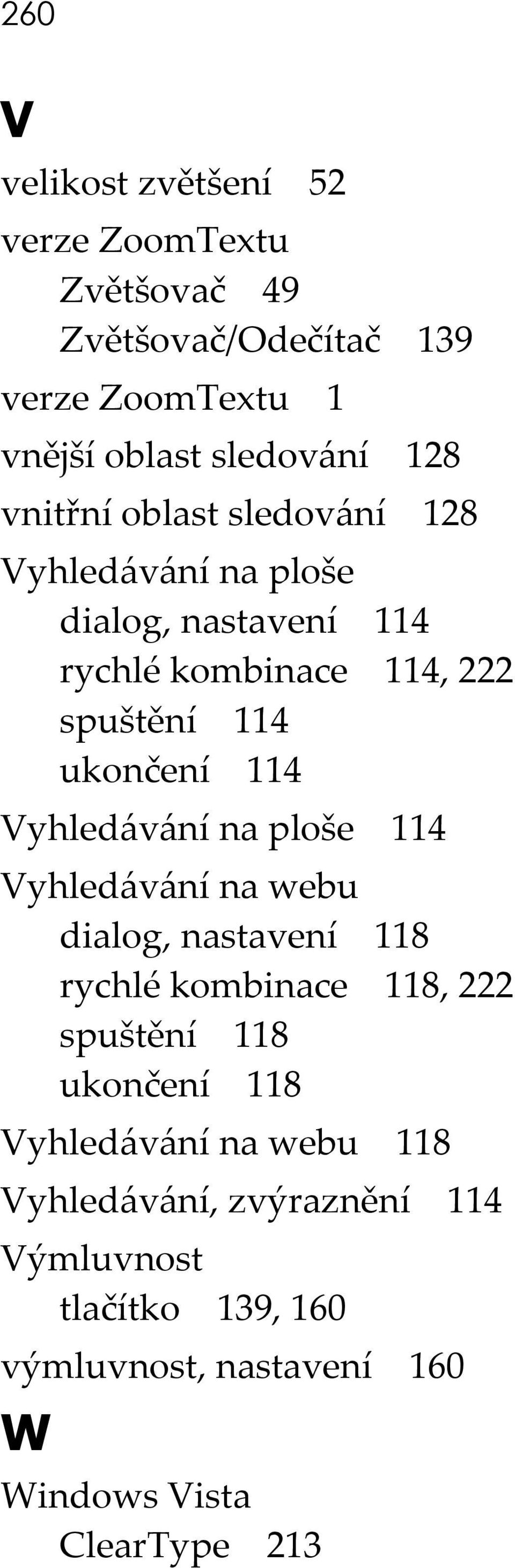 Vyhledávání na ploše 114 Vyhledávání na webu dialog, nastavení 118 rychlé kombinace 118, 222 spuštění 118 ukončení 118