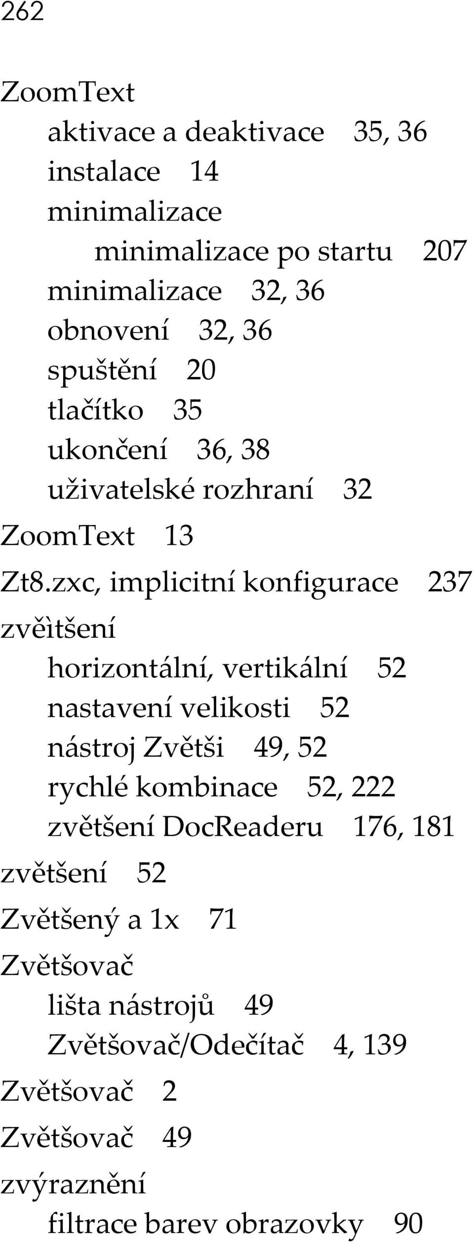 zxc, implicitní konfigurace 237 zvěìtšení horizontální, vertikální 52 nastavení velikosti 52 nástroj Zvětši 49, 52 rychlé kombinace