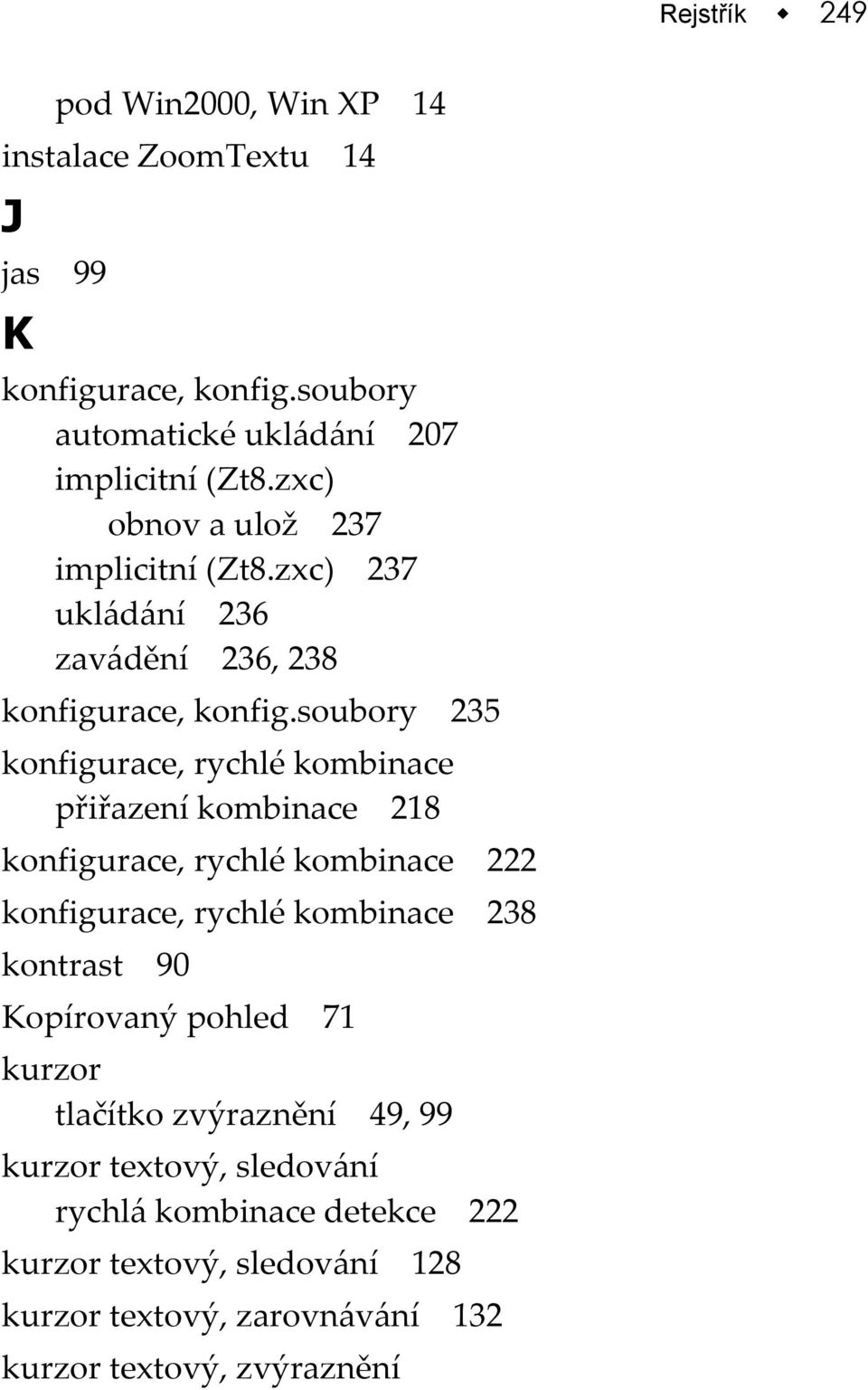 soubory 235 konfigurace, rychlé kombinace přiřazení kombinace 218 konfigurace, rychlé kombinace 222 konfigurace, rychlé kombinace 238 kontrast 90