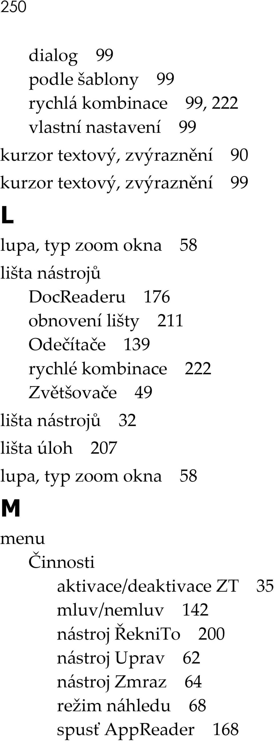 rychlé kombinace 222 Zvětšovače 49 lišta nástrojů 32 lišta úloh 207 lupa, typ zoom okna 58 M menu Činnosti