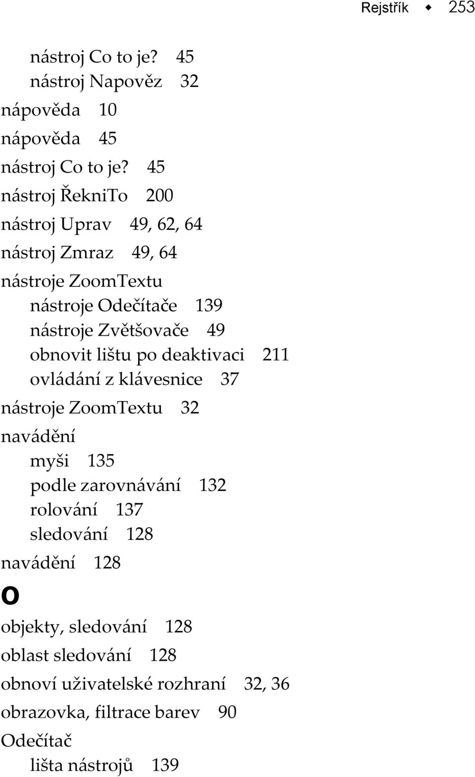 49 obnovit lištu po deaktivaci 211 ovládání z klávesnice 37 nástroje ZoomTextu 32 navádění myši 135 podle zarovnávání 132 rolování