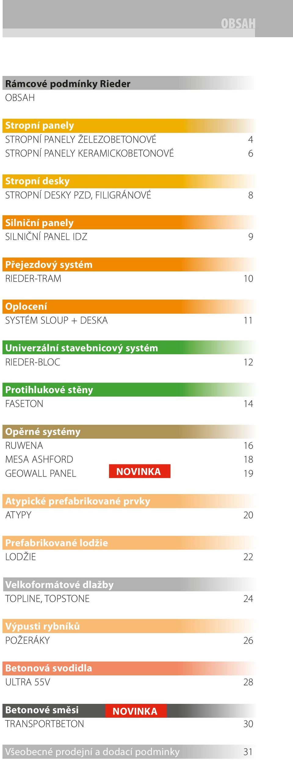 Protihlukové stěny FASETON 14 Opěrné systémy RUWENA 16 MESA ASHFORD 18 GEOWALL PANEL NOVINKA 19 Atypické prefabrikované prvky ATYPY 20 Prefabrikované lodžie LODŽIE 22