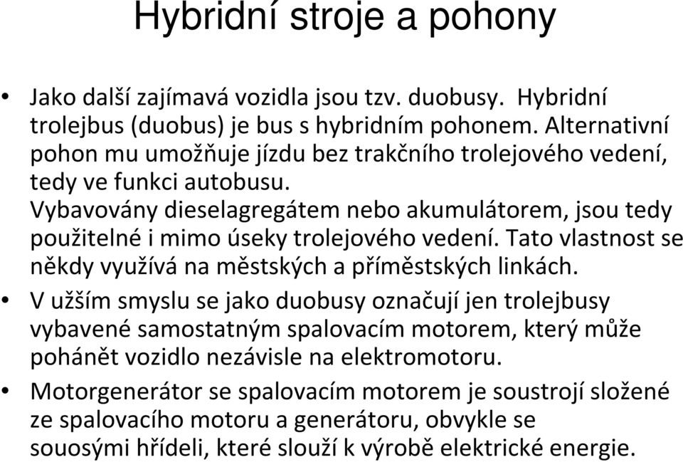 Vybavoványdieselagregátemneboakumulátorem, jsou tedy použitelné i mimo úsekytrolejového vedení. Tato vlastnost se někdy využívá na městských a příměstských linkách.