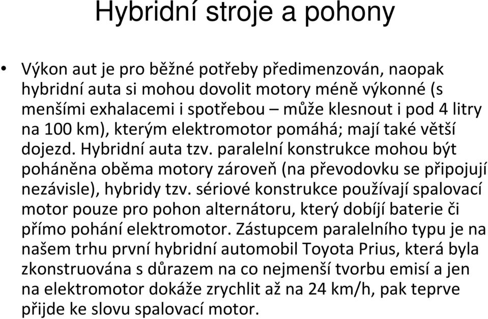 paralelní konstrukce mohou být poháněna oběma motory zároveň (na převodovku se připojují nezávisle), hybridy tzv.