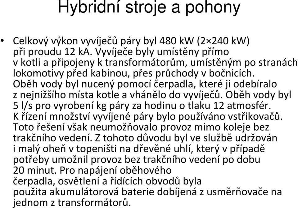 Křízení množství vyvíjené páry bylo používáno vstřikovačů. Toto řešení však neumožňovalo provoz mimo koleje bez trakčního vedení.