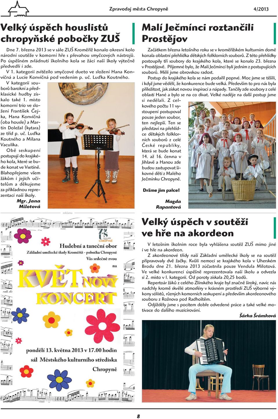 V 1. kategorii zvítězilo smyčcové dueto ve složení Hana Konvičná a Lucie Konvičná pod vedením p. uč. Luďka Koutného. V kategorii souborů barokní a předklasické hudby získalo také 1.