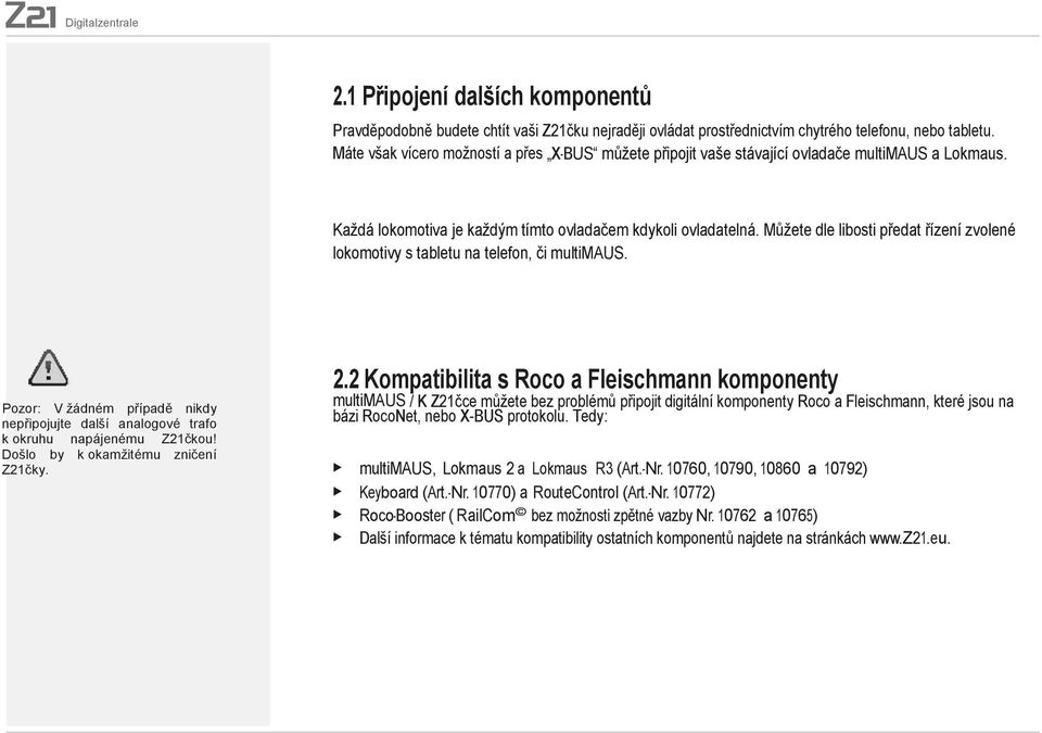 Můžete dle libosti předat řízení zvolené lokomotivy s tabletu na telefon, či multimaus. Pozor: V žádném případě nikdy nepřipojujte další analogové trafo k okruhu napájenému Z21čkou!