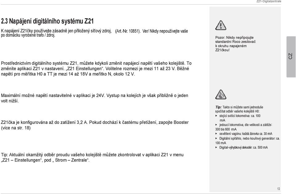 Prostřednictvím digitálního systému Z21, můžete kdykoli změnit napájecí napětí vašeho kolejiště. To změníte aplikaci Z21 v nastavení. Z21 Einstellungen. Volitelne rozmezi je mezi 11 až 23 V.
