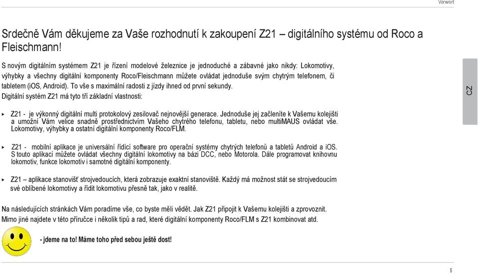 chytrým telefonem, či tabletem (ios, Android). To vše s maximální radosti z jízdy ihned od první sekundy.