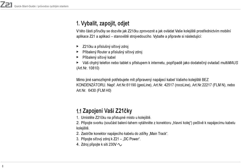 Vybalte a připravte si následující: Z21čku a příslušný síťový zdroj Přibalený Router a příslušný síťový zdroj Přibalený síťový kabel Váš chytrý telefon nebo tablet s přístupem k internetu, popřípadě