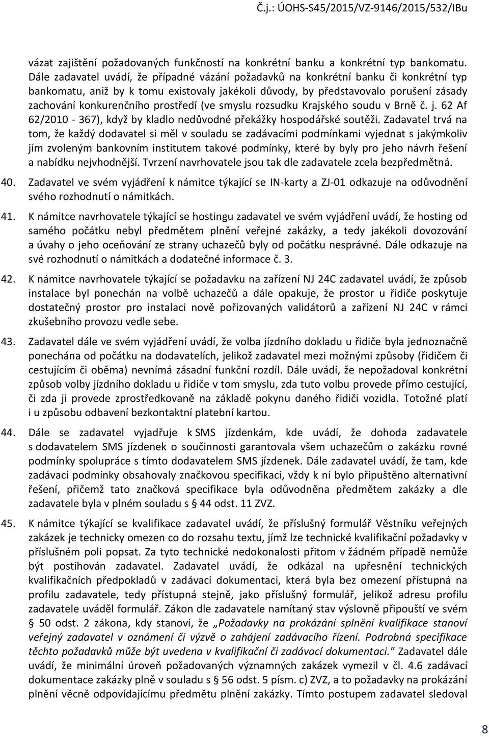 prostředí (ve smyslu rozsudku Krajského soudu v Brně č. j. 62 Af 62/2010-367), když by kladlo nedůvodné překážky hospodářské soutěži.
