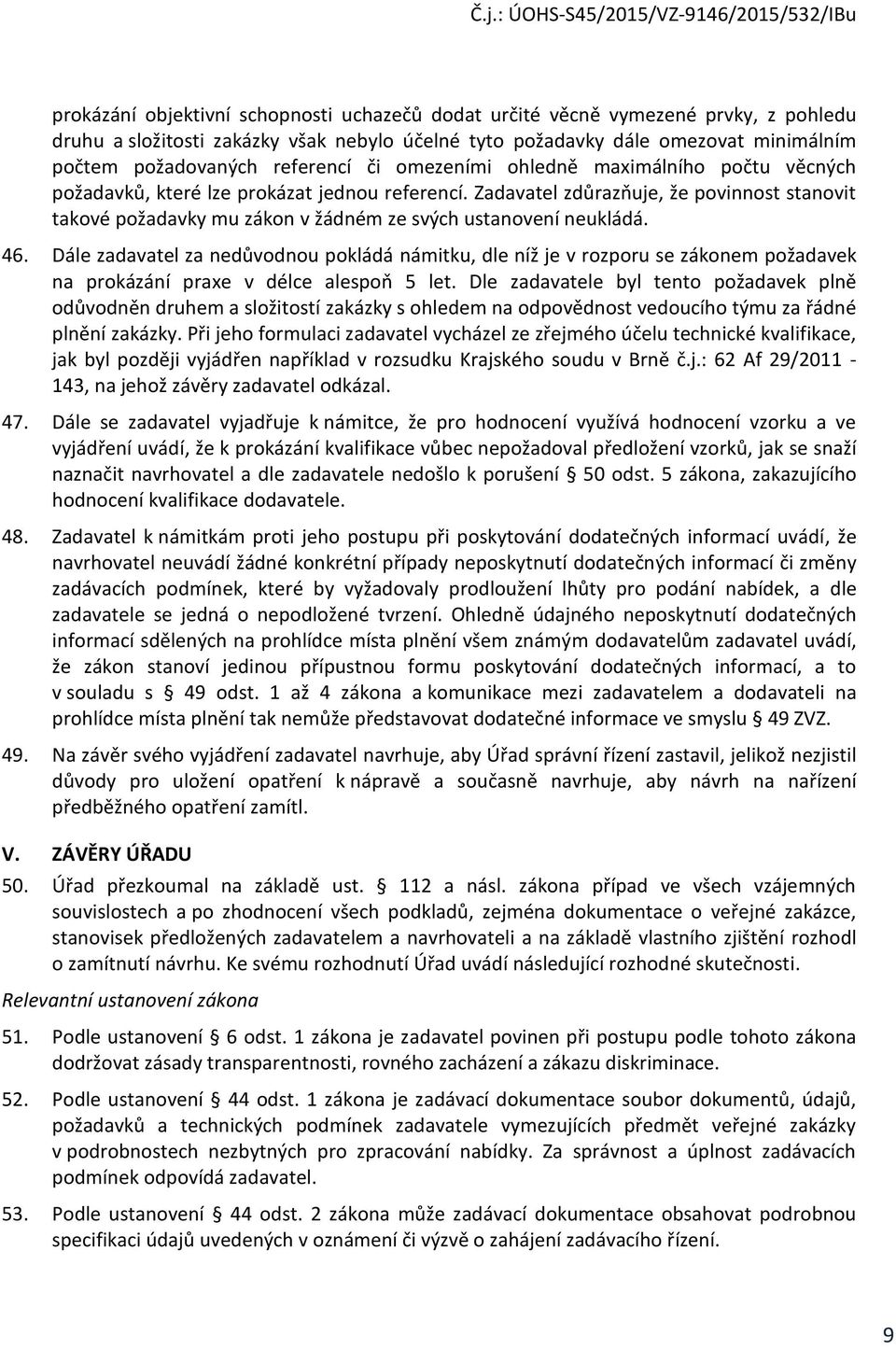 Zadavatel zdůrazňuje, že povinnost stanovit takové požadavky mu zákon v žádném ze svých ustanovení neukládá. 46.