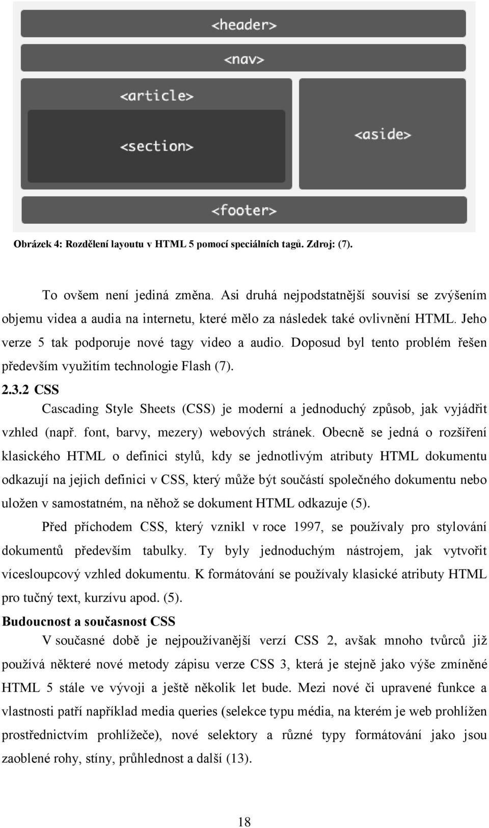 Doposud byl tento problém řešen především využitím technologie Flash (7). 2.3.2 CSS Cascading Style Sheets (CSS) je moderní a jednoduchý způsob, jak vyjádřit vzhled (např.
