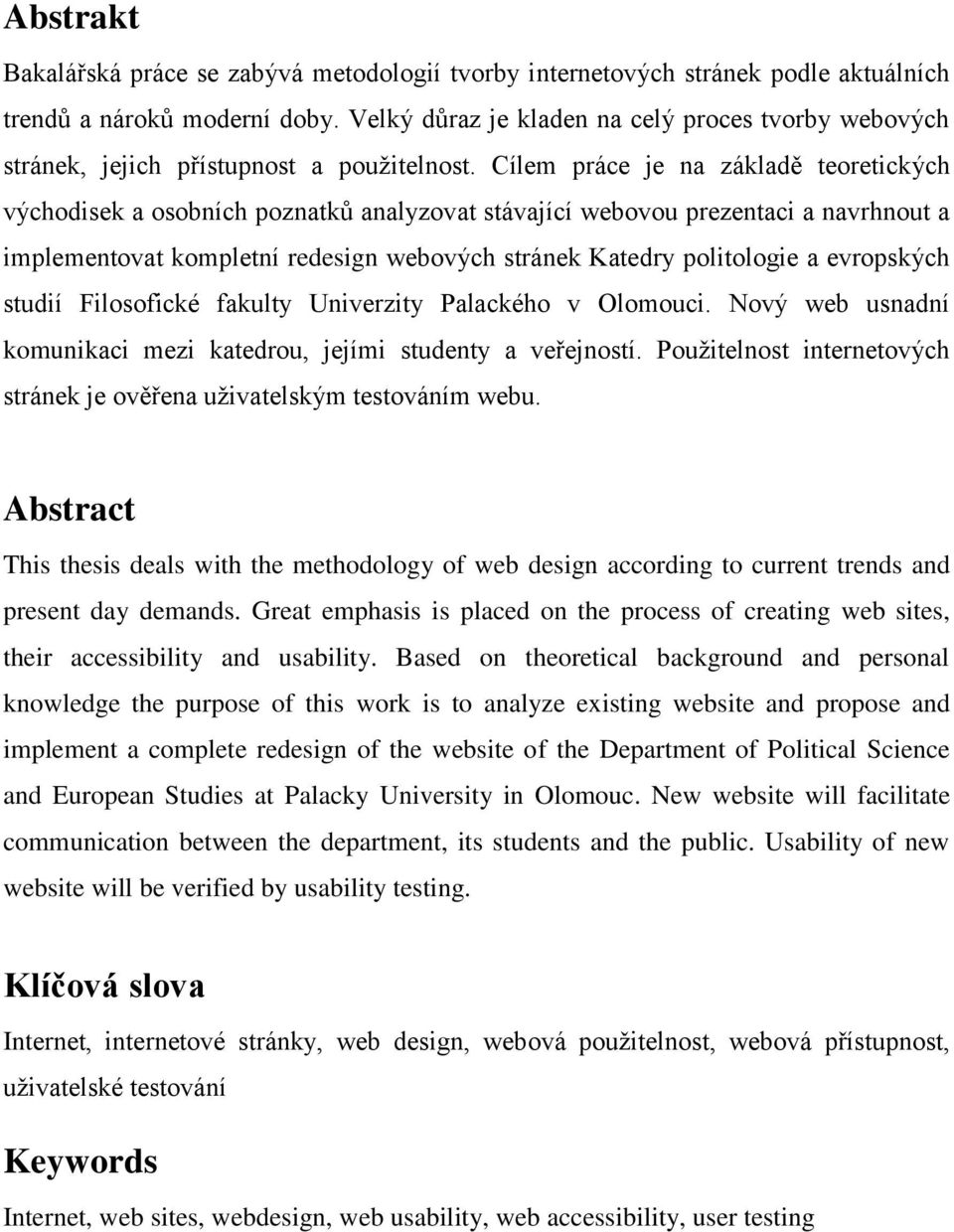 Cílem práce je na základě teoretických východisek a osobních poznatků analyzovat stávající webovou prezentaci a navrhnout a implementovat kompletní redesign webových stránek Katedry politologie a