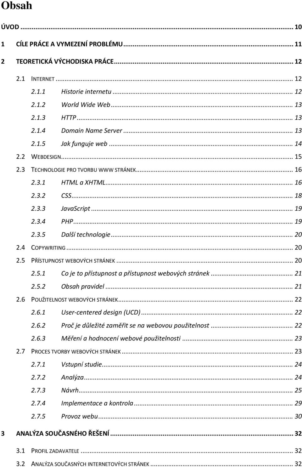 .. 20 2.4 COPYWRITING... 20 2.5 PŘÍSTUPNOST WEBOVÝCH STRÁNEK... 20 2.5.1 Co je to přístupnost a přístupnost webových stránek... 21 2.5.2 Obsah pravidel... 21 2.6 POUŽITELNOST WEBOVÝCH STRÁNEK... 22 2.