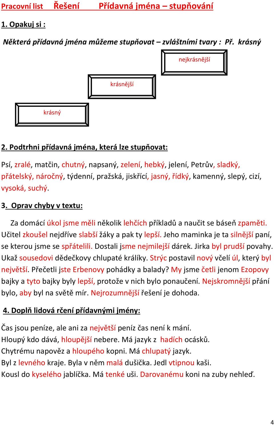 cizí, vysoká, suchý. 3. Oprav chyby v textu: Za domácí úkol jsme měli několik lehčích příkladů a naučit se báseň zpaměti. Učitel zkoušel nejdříve slabší žáky a pak ty lepší.