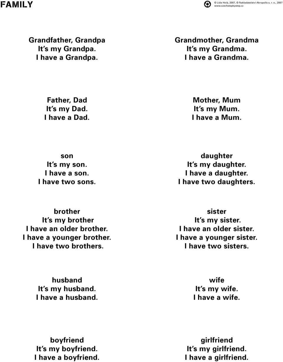 brother It s my brother I have an older brother. I have a younger brother. I have two brothers. sister It s my sister. I have an older sister. I have a younger sister.