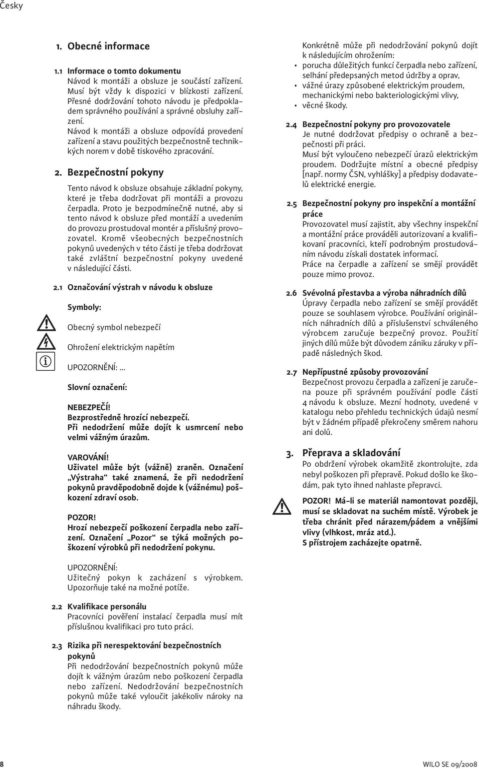 Návod k montáži a obsluze odpovídá provedení zařízení a stavu použitých bezpečnostně technikkých norem v době tiskového zpracování. 2.