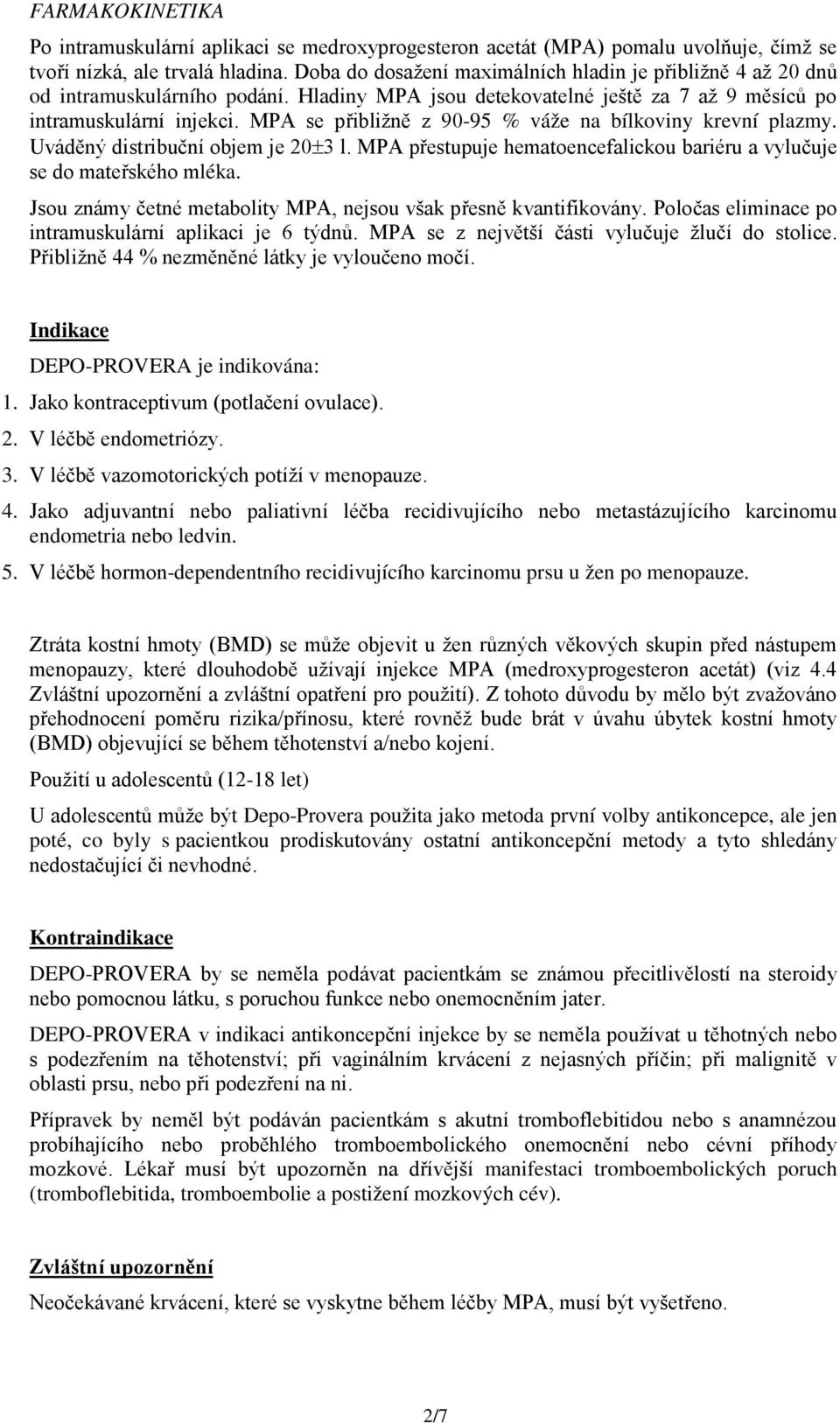 MPA se přibližně z 90-95 % váže na bílkoviny krevní plazmy. Uváděný distribuční objem je 20±3 l. MPA přestupuje hematoencefalickou bariéru a vylučuje se do mateřského mléka.