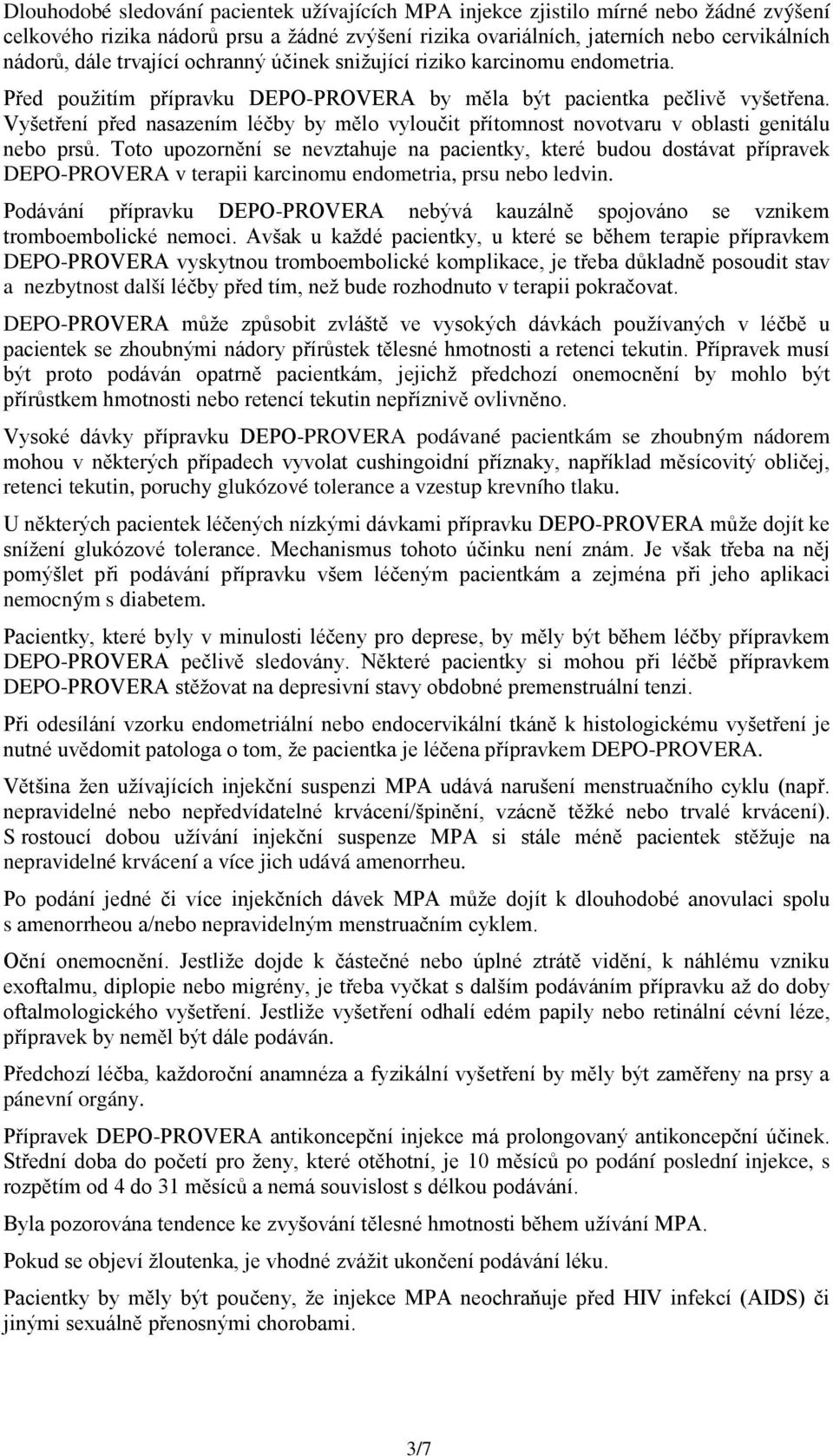 Vyšetření před nasazením léčby by mělo vyloučit přítomnost novotvaru v oblasti genitálu nebo prsů.