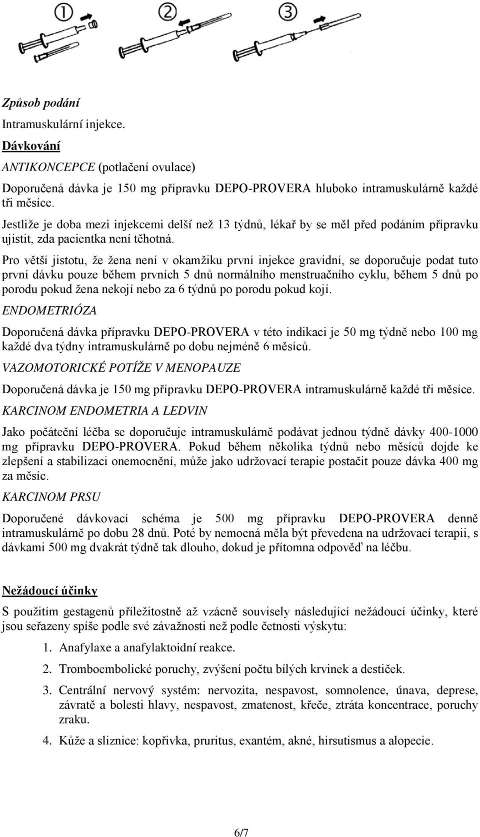 Pro větší jistotu, že žena není v okamžiku první injekce gravidní, se doporučuje podat tuto první dávku pouze během prvních 5 dnů normálního menstruačního cyklu, během 5 dnů po porodu pokud žena