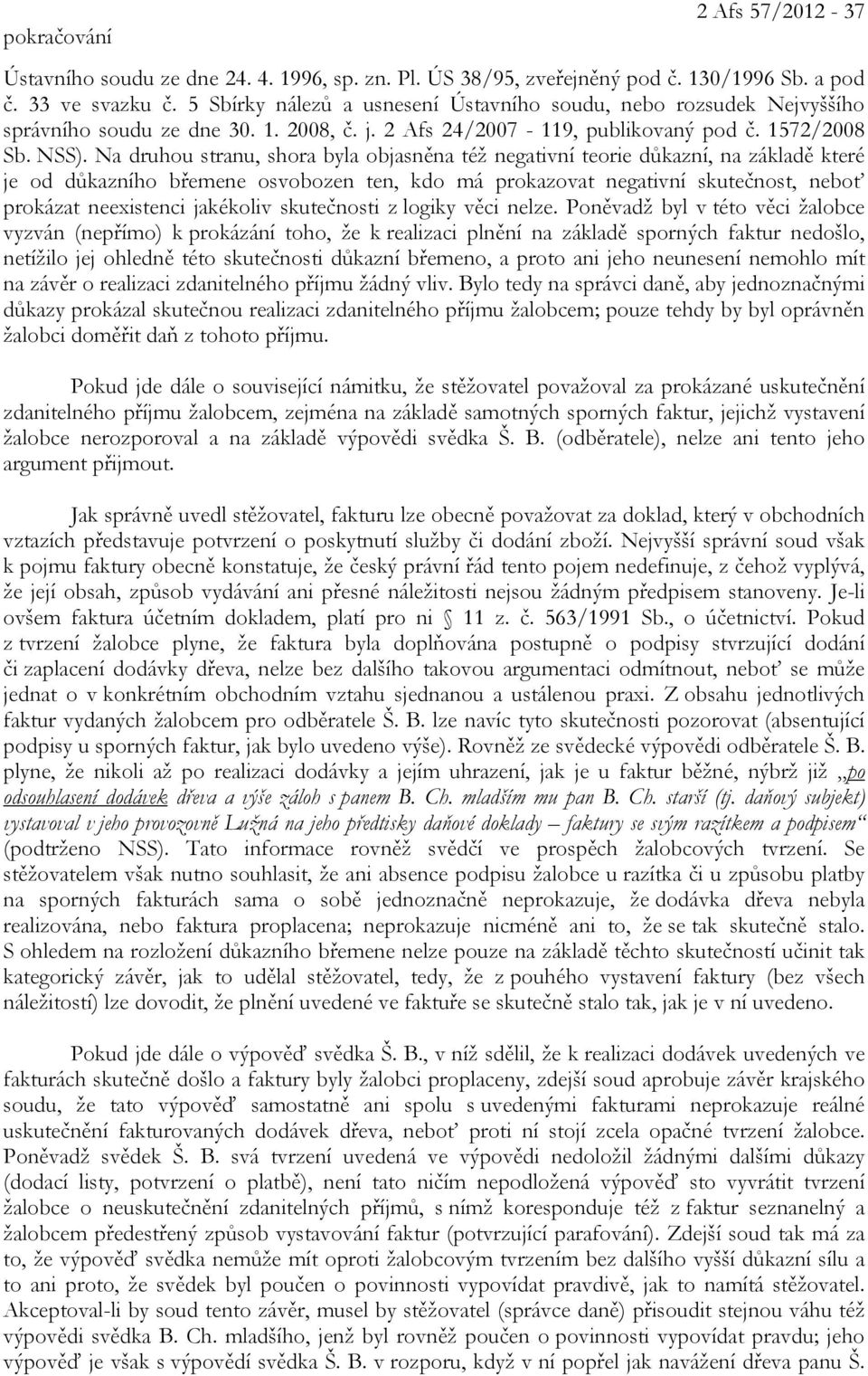 Na druhou stranu, shora byla objasněna též negativní teorie důkazní, na základě které je od důkazního břemene osvobozen ten, kdo má prokazovat negativní skutečnost, neboť prokázat neexistenci