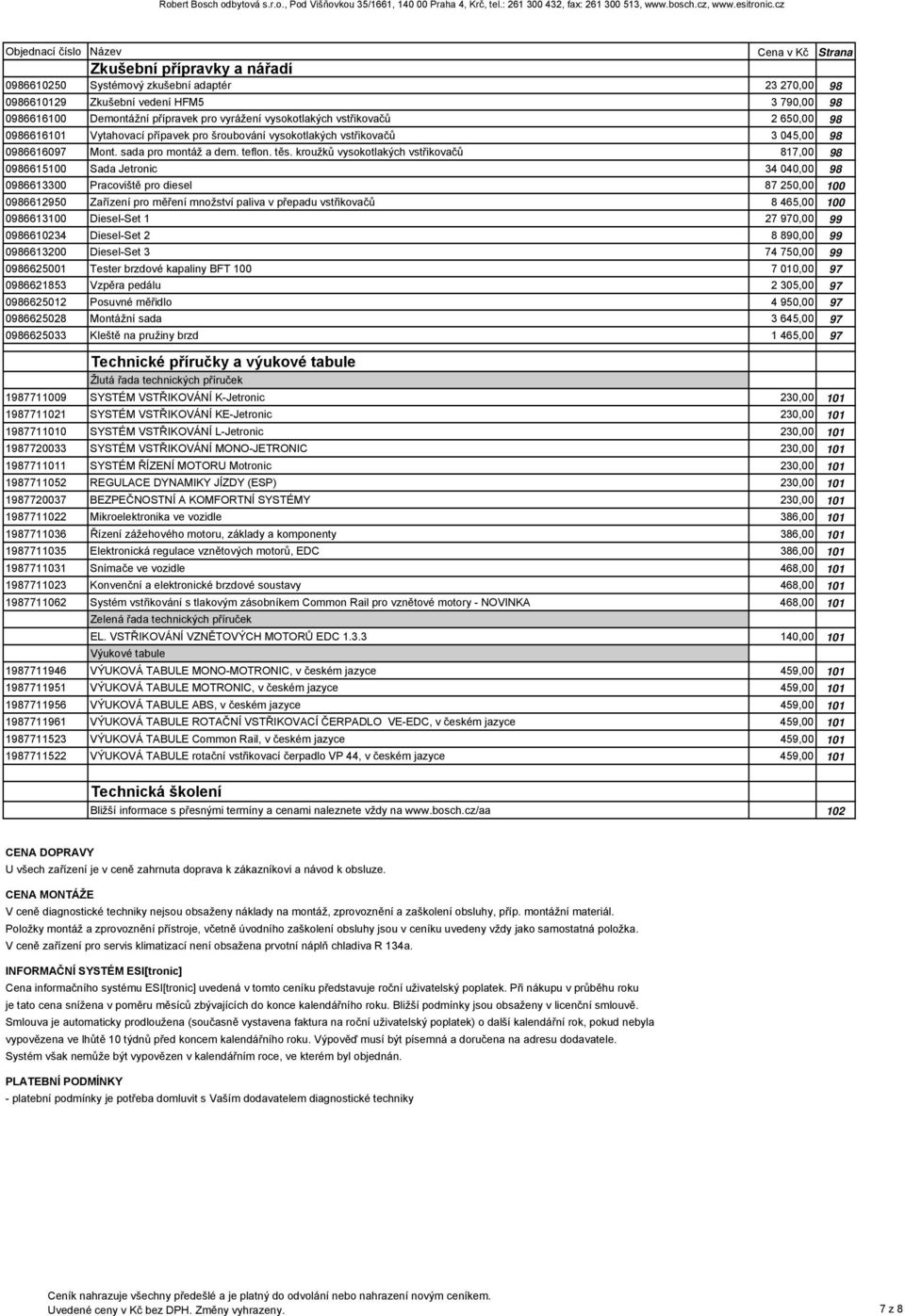 kroužků vysokotlakých vstřikovačů 817,00 98 0986615100 Sada Jetronic 34 040,00 98 0986613300 Pracoviště pro diesel 87 250,00 100 0986612950 Zařízení pro měření množství paliva v přepadu vstřikovačů 8