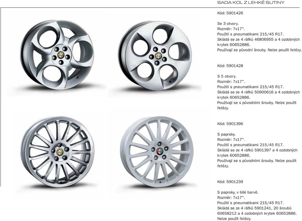 Nelze použít řetězy. Kód: 5901396 S paprsky. Rozměr: 7x17". Použití s pneumatikami 215/45 R17. Skládá se ze 4 ráfků 5901397 a 4 ozdobných krytek 60652886. Používají se s původními šrouby.